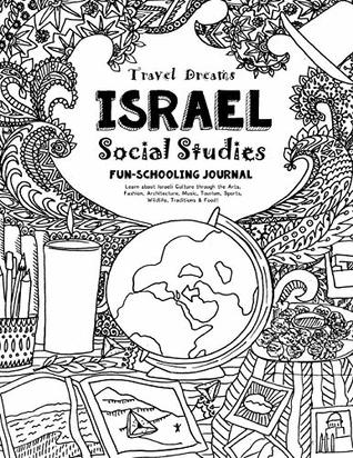 2581f] @D.o.w.n.l.o.a.d% Travel Dreams Israel - Social Studies Fun-Schooling Journal: Learn about Israeli Culture through the Arts, Fashion, Architecture, Music, Tourism,  (Travel Dreams - Social Studies) (Volume 8) - Sarah Janisse Brown %P.D.F~