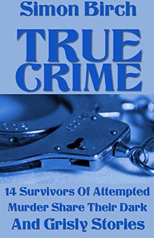 03b86] ^D.o.w.n.l.o.a.d~ TRUE CRIME STORIES BOOK: 14 Survivors Of Attempted Murder Share Their Dark And Grisly Stories - Simon Birch ~e.P.u.b@