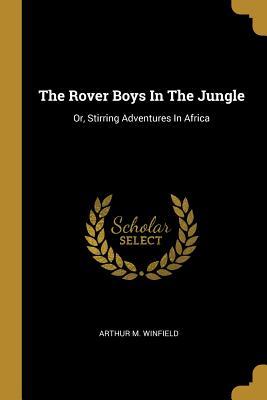 [bb3d9] ~R.e.a.d% @O.n.l.i.n.e# The Rover Boys In The Jungle: Or, Stirring Adventures In Africa - Arthur M. Winfield ^e.P.u.b~