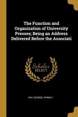 [bf328] *F.u.l.l.% ~D.o.w.n.l.o.a.d~ The Function and Organization of University Presses; Being an Address Delivered Before the Associati - Day George Parmly #PDF~