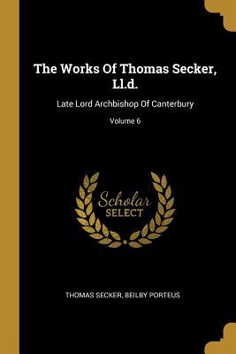 92756] @D.o.w.n.l.o.a.d^ The Works of Thomas Secker, LL.D.: Late Lord Archbishop of Canterbury; Volume 6 - Thomas Secker #e.P.u.b!