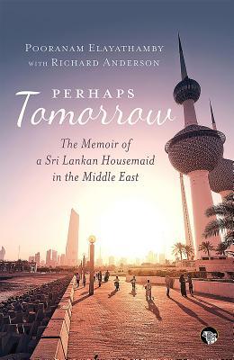 [3d98b] #Read% Perhaps Tomorrow: The Memoir of a Sri Lankan Housemaid in the Middle East - Pooranam Elayathamby ~ePub*