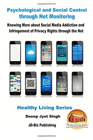 [c5bcc] ^Read^ ^Online^ Psychological and Social Control through Net Monitoring: Knowing More about Social Media Addiction and Infringement of Privacy Rights through the Net - Dueep Jyot Singh ~e.P.u.b~