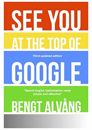 39c1a] #D.o.w.n.l.o.a.d@ SEE YOU AT THE TOP OF GOOGLE - Third Edition: Top Ranking on Google made simple and inexpensive - Bengt Alvang %P.D.F#