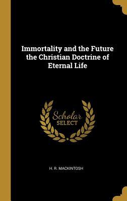 [73e5e] !R.e.a.d! Immortality and the Future the Christian Doctrine of Eternal Life - H R Mackintosh @PDF%