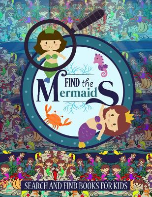 [70cc0] %R.e.a.d~ #O.n.l.i.n.e~ Find The Mermaids: Search and Find Books for Kids: A Magical Game of Hide and Seek Under the Sea - Hidden Picture Treasure Hunt Coloring Activity Book for Girls (Can You Catch A Mermaid?) - I Spy and Color ~PDF^