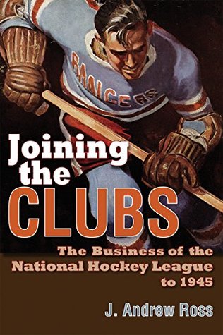 [0fede] *Read! Joining the Clubs: The Business of the National Hockey League to 1945 (Sports and Entertainment) - J. Andrew Ross #PDF#