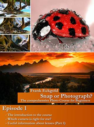 [ad959] !F.u.l.l.% #D.o.w.n.l.o.a.d! Snap or Photograph?  Episode 1: The comprehensive Photo Course for Beginners - Frank Eckgold ~e.P.u.b%