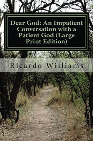 [f8125] ~R.e.a.d^ %O.n.l.i.n.e^ Dear God: An Impatient Conversation with a Patient God (Large Print Edition): A Personal Journey of Self Development - Ricardo Williams @PDF@