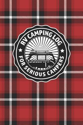 [df59f] *Full@ !Download^ RV Camping Log For Serious Campers: Notebook Journal For Recreational Vehicle Outdoor Travel And Camping Enthusiasts With Red Plaid Cover Design - Rufus Mack Archibald %e.P.u.b~