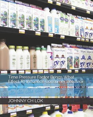 [7ba7f] ~Read@ Time Pressure Factor Brings What Effect To Influence Consumer Behavior - Johnny C.H. Lok %P.D.F!