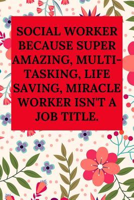[06991] ~Full@ %Download! Social Worker Because Super Amazing, Multi-Tasking, Life Saving, Miracle Worker Isn't a Job Title.: Blank Lined Journal Notebook (Appreciation Journal for Social Workers) -  ~PDF^