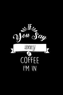 c0aee] !D.o.w.n.l.o.a.d* If You Say Hockey and Coffee I'm In: A 6x9 Customizable 13 Month Planner, Monthly Checklist, Goals Lists, Weekly Planning Notebook with Sheets to Write Inspirations -  ~P.D.F@