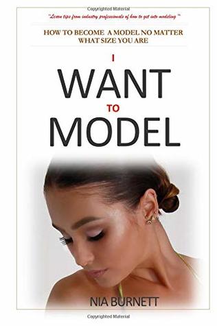 [69d51] %R.e.a.d# %O.n.l.i.n.e% I Want to Model: Learn tips of how to get into modeling and how you can be a successful model no matter your size - Nia Burnett *P.D.F@