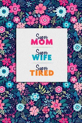 [8333a] @F.u.l.l.~ %D.o.w.n.l.o.a.d% Super Mom Super Wife Super Tired: Lined Composition Notebook Small 6x9 Size 120 pages -  !PDF*