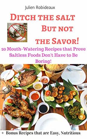 [eda97] @F.u.l.l.# *D.o.w.n.l.o.a.d@ Ditch the Salt – Not the Savor!: 20 Mouth -Watering Recipes that ProveThat Saltless Foods Don't have to be Boring - Julien Robideaux @ePub~