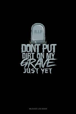 [5fbd6] ~Download* Don't Put Dirt on My Grave Just Yet: Mileage Log Book -  #PDF@