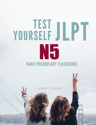 [04aba] ^R.e.a.d# %O.n.l.i.n.e@ Test Yourself JLPT N5 Kanji Vocabulary Flashcards: Practice Japanese Language Proficiency Test (JLPT) Level N 5 Workbook - Izumi Tanaka ~PDF^