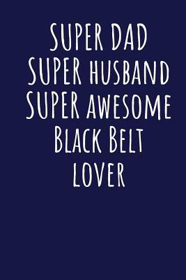 [85180] #R.e.a.d% %O.n.l.i.n.e~ Super Dad Super Husband Super Awesome Black Belt Lover: Blank Lined Blue Notebook Journal - Superdad Publishing ~P.D.F~