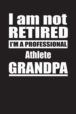 [4f202] ~R.e.a.d! *O.n.l.i.n.e# I Am Not Retired I'm A Professional Athlete Grandpa: Blank Lined Notebook Journal - Retyre Publishing ~P.D.F~
