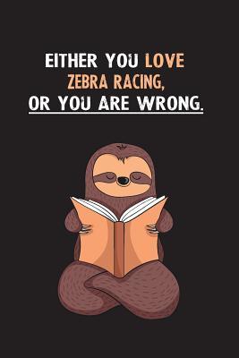 [b15fa] #R.e.a.d! #O.n.l.i.n.e# Either You Love Zebra Racing, Or You Are Wrong.: Blank Lined Notebook Journal With A Cute and Lazy Sloth Reading - Eithrsloth Publishing *P.D.F^