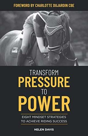 [5f004] %F.u.l.l.! ~D.o.w.n.l.o.a.d# Transform Pressure To Power: Eight mindset strategies to achieve riding success - Helen Davis @PDF!