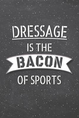 [3a90c] *F.u.l.l.% *D.o.w.n.l.o.a.d^ Dressage Is The Bacon Of Sports: Dressage Notebook, Planner or Journal - Size 6 x 9 - 110 Lined Pages - Office Equipment, Supplies -Funny Dressage Gift Idea for Christmas or Birthday -  ^P.D.F*