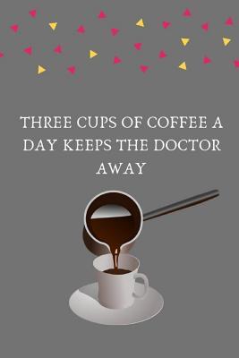 [589ec] !F.u.l.l.~ %D.o.w.n.l.o.a.d* Three cups of coffee a day keeps the doctor away: coffee notebook; coffee lined journal for coffee lovers, coffee decomposition book - Ulrichie Publishing *e.P.u.b@