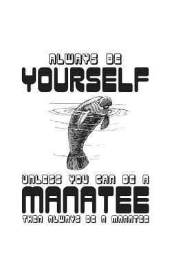 [93508] ~Read% Always Be Yourself Unless You Can Be A Manatee: Always Be Yourself Unless You Can Be A Manatee Notebook - Funny Doodle Diary Book Gift For Ocean Cow Lover Who Loves Sea Animals Like Cute Chubby Manatees, Mermaids And Mana Oceans Cow Animal! - Manatee Manatee %e.P.u.b^