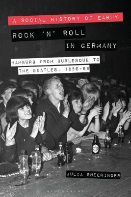 992dc] #D.o.w.n.l.o.a.d# A Social History of Early Rock ‘n’ Roll in Germany: Hamburg from Burlesque to The Beatles, 1956-69 - Julia Sneeringer ^e.P.u.b!