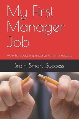 7364f] ~D.o.w.n.l.o.a.d% My First Manager Job: How to avoid my mistakes to be a success - Brain Smart Success ^ePub!