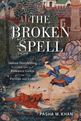 [9a3bd] @R.e.a.d^ The Broken Spell: Indian Storytelling and the Romance Genre in Persian and Urdu - Pasha M Khan !e.P.u.b*
