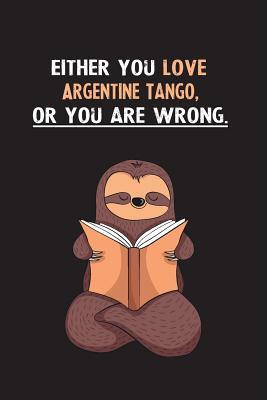 [7462c] !R.e.a.d! ~O.n.l.i.n.e# Either You Love Argentine Tango, Or You Are Wrong.: Yearly Home Family Planner with Philoslothical Sloth Help -  @ePub~