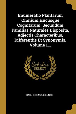 [6b881] ~Download* Enumeratio Plantarum Omnium Hucusque Cognitarum, Secundum Familias Naturales Disposita, Adjectis Characteribus, Differentiis Et Synonymis, Volume 1 - Karl Sigismund Kunth #ePub^