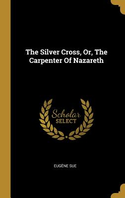 f4901] #D.o.w.n.l.o.a.d~ The Silver Cross, Or, the Carpenter of Nazareth - Eugène Sue @e.P.u.b#
