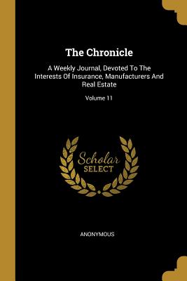 [e814d] ^Download^ The Chronicle: A Weekly Journal, Devoted To The Interests Of Insurance, Manufacturers And Real Estate; Volume 11 - Anonymous #PDF#