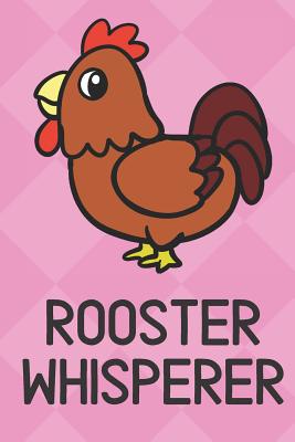 [29e77] #R.e.a.d% Rooster Whisperer: Cute Funny Colorful Animal Whisper Journal Notebook For Girls and Boys of All Ages. Great Surprise Present for School, Birthday, Anniversary, Christmas, Graduation and During Holidays or as a Gag Gift - Joanna H Peterson Publishing %ePub!