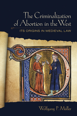 [395c4] !Download@ The Criminalization of Abortion in the West: Its Origins in Medieval Law - Wolfgang P Muller ^PDF!
