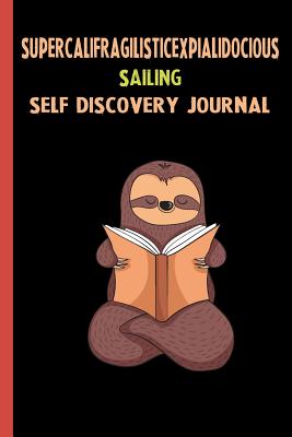 [0c511] *Read! ^Online* Supercalifragilisticexpialidocious Sailing Self Discovery Journal: My Life Goals and Lessons. A Guided Journey To Self Discovery with Sloth Help -  ^P.D.F#