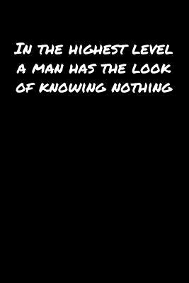 [a19a8] #R.e.a.d~ ^O.n.l.i.n.e# In The Highest Level A Man Has The Look Of Knowing Nothing: A soft cover blank lined journal to jot down ideas, memories, goals, and anything else that comes to mind. -  ~P.D.F*