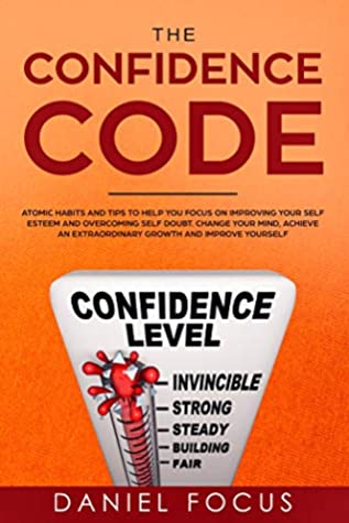 [e77fc] !Full~ @Download% The Confidence Code: Atomic Habits and Tips to Help You Focus on Improving Your Self Esteem and Overcoming Self Doubt. Change Your Mind, Achieve an Extraordinary Growth and Improve Yourself - Daniel Focus !P.D.F#