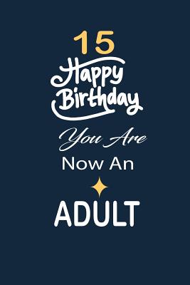 20414] @D.o.w.n.l.o.a.d* 15 Happy birthday you are now an adult: funny and cute blank lined journal Notebook, Diary, planner Happy 15th fifteenth Birthday Gift for fifteen year old daughter, son, boyfriend, girlfriend, men, women, wife and husband - Nabuti Publishing #PDF@