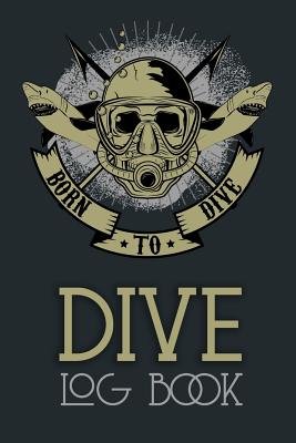 2846a] ~D.o.w.n.l.o.a.d! Born To Dive, Dive Log Book: Scuba Diving Log book for Beginners and Advanced Divers - Diver Log Book and Notebook Journal for Training, Certification and Leisure 110 Pages 6x9 Gift for Diving Lovers - The Scuba Diving Society ~P.D.F!