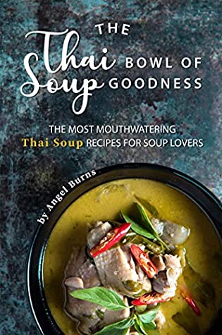 [c7895] @R.e.a.d! The Thai Bowl of Soup Goodness: The Most Mouthwatering Thai Soup Recipes for Soup Lovers - Angel Burns *P.D.F#