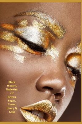[f0eb3] ^Read! ~Online% Black Women, Made Out Of Brown Sugar, Cocoa, Honey & Gold: Diary Notebook Journal For All Empowered Black African American Princesses & Queens. An Undated Weekly Planner Organizer Plus 50 Page Lined Notepad With Inspirational Quotes Also For The Academic - Anna Bolton @ePub%