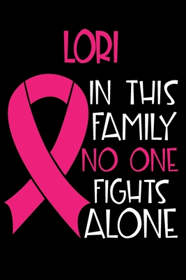 [3fe3a] ~R.e.a.d% !O.n.l.i.n.e# LORI In This Family No One Fights Alone: Personalized Name Notebook/Journal Gift For Women Fighting Breast Cancer. Cancer Survivor / Fighter Gift for the Warrior in your life - Writing Poetry, Diary, Gratitude, Daily or Dream Journal. - Breast Cancer Awareness Publishers ^e.P.u.b*
