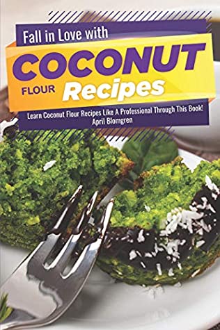 [ce41f] @Download! Fall in Love with Coconut Flour Recipes: Learn Coconut Flour Recipes Like A Professional Through This Book! - April Blomgren ~e.P.u.b*