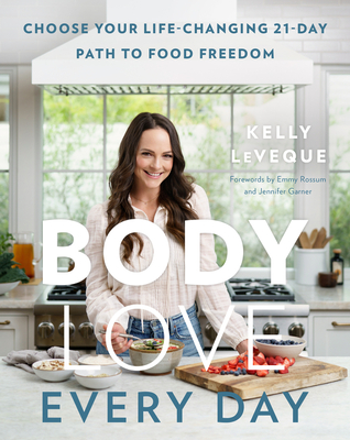 [75cf7] #Full@ ~Download! Body Love Every Day: Choose Your Life-Changing 21-Day Path to Food Freedom - Kelly LeVeque ^ePub%