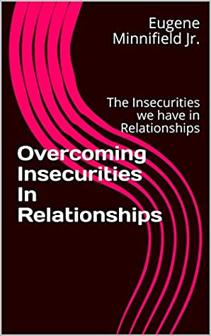 [3d68b] %R.e.a.d^ ^O.n.l.i.n.e# Overcoming Insecurities In Relationships: The Insecurities we have in Relationships - Eugene Minnifield Jr. #ePub*