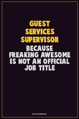 [c060e] !R.e.a.d@ ^O.n.l.i.n.e! Guest Services Supervisor, Because Freaking Awesome Is Not An Official Job Title: Career Motivational Quotes 6x9 120 Pages Blank Lined Notebook Journal -  *P.D.F~